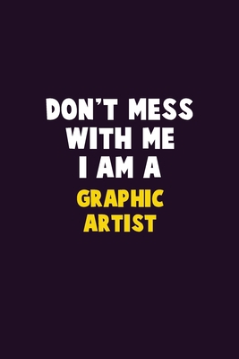 Don't Mess With Me, I Am A Graphic Artist: 6X9 ... 1679765027 Book Cover