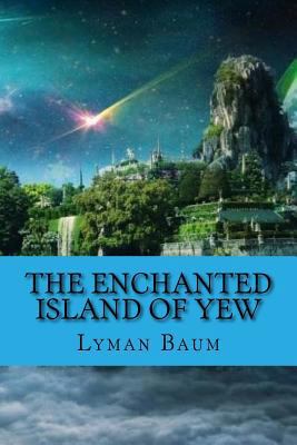 The Enchanted Island of Yew: Classic literature 1544212852 Book Cover
