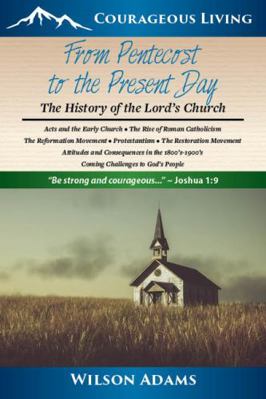 From Pentecost to the Present Day : The History of the Lord's Church
