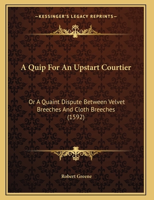 A Quip For An Upstart Courtier: Or A Quaint Dis... 1165882833 Book Cover