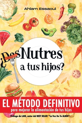 ¿Des-Nutres a tus hijos?: EL MÉTODO DEFINITIVO ... [Spanish]            Book Cover