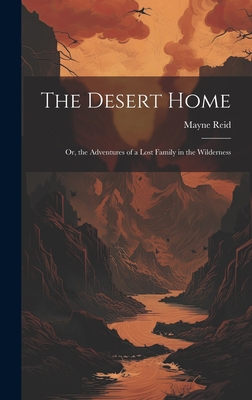 The Desert Home; or, the Adventures of a Lost F... 1020919302 Book Cover