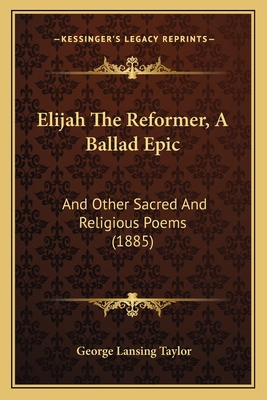 Elijah The Reformer, A Ballad Epic: And Other S... 1165428261 Book Cover