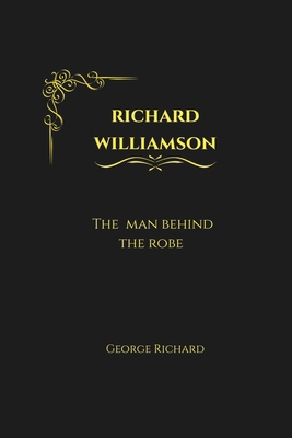 Richard Williamson: The man behind the robe B0DX2MDHHN Book Cover