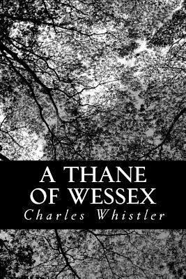 A Thane of Wessex: Being a Story of the Great V... 1491254262 Book Cover