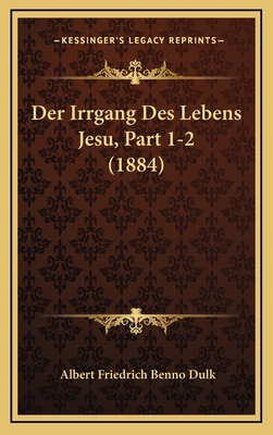 Der Irrgang Des Lebens Jesu, Part 1-2 (1884) [German] 1167989481 Book Cover
