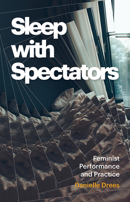 Sleep with Spectators: Feminist Performance and... 1517918502 Book Cover
