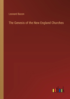 The Genesis of the New England Churches 3368826301 Book Cover
