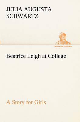 Beatrice Leigh at College A Story for Girls 3849152375 Book Cover