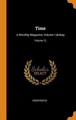 Time: A Monthly Magazine, Volume 1; Volume 12 0341963747 Book Cover