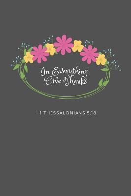 In Everything Give Thanks 1 Thessalonians 5: 18... 1096866250 Book Cover
