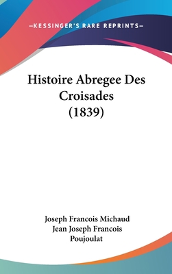 Histoire Abregee Des Croisades (1839) [French] 1160624976 Book Cover