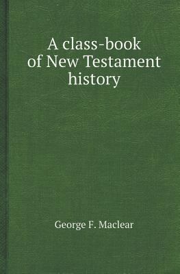 A Class-Book of New Testament History 5518416229 Book Cover
