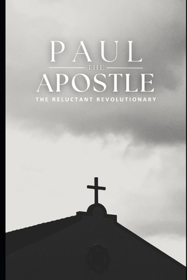 Paul the Apostle: The Reluctant Revolutionary B0F266DFX8 Book Cover