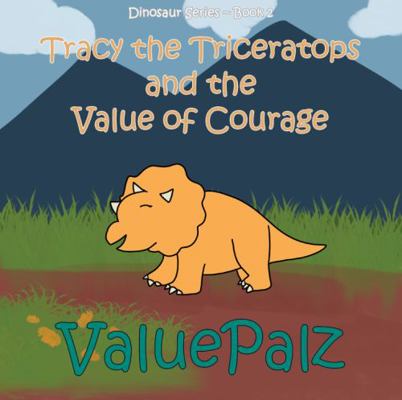 Hardcover Tracy the Triceratops and the Value of Courage : ValuePalz Book