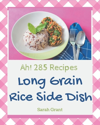 Ah! 285 Long Grain Rice Side Dish Recipes: A Lo... B08GFX5JZR Book Cover