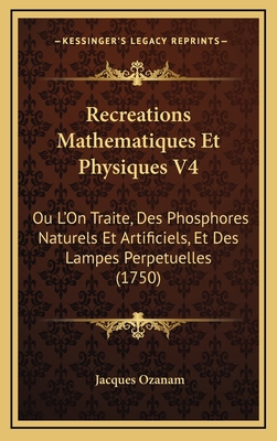 Recreations Mathematiques Et Physiques V4: Ou L... [French] 1167139267 Book Cover