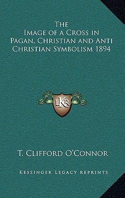 The Image of a Cross in Pagan, Christian and An... 1168974747 Book Cover