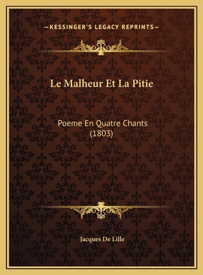 Le Malheur Et La Pitie: Poeme En Quatre Chants ... [French] 1169745156 Book Cover