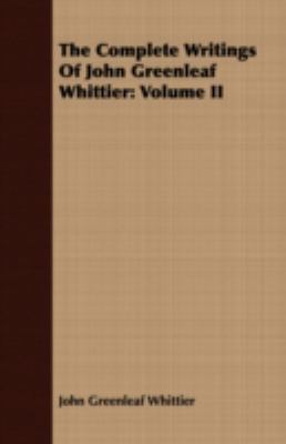 The Complete Writings of John Greenleaf Whittie... 1443718483 Book Cover