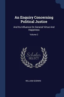 An Enquiry Concerning Political Justice: And It... 1377050459 Book Cover