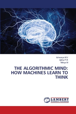The Algorithmic Mind: How Machines Learn to Think 6208225922 Book Cover