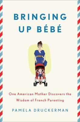 Bringing Up Bebe: One American Mother Discovers... 1594203334 Book Cover