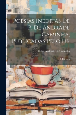 Poesias Ineditas De P. De Andrade Caminha, Publ... 1022467131 Book Cover