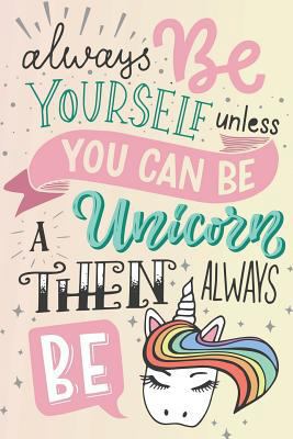 Paperback Always Be Yourself Unless You Can Be A Unicorn Then Always Be A: Unicorn Bullet Journal | 120-Page ¼ Inch Dot Grid Unicorn Notebook | 6 X 9 Softcover (Unicorn Bullet Journals) Book
