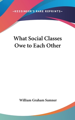 What Social Classes Owe to Each Other 0548107556 Book Cover