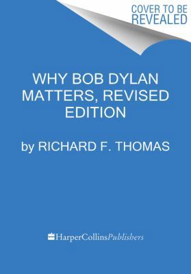 Why Bob Dylan Matters, Revised Edition 0062937987 Book Cover