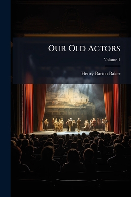 Our Old Actors; Volume 1 1273480457 Book Cover