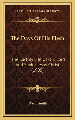 The Days Of His Flesh: The Earthly Life Of Our ... 1167311426 Book Cover