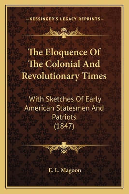 The Eloquence Of The Colonial And Revolutionary... 1163884138 Book Cover