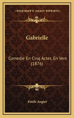 Gabrielle: Comedie En Cinq Actes, En Vers (1876) [French] 1166629511 Book Cover