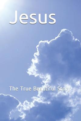 Jesus: The True Beautiful Story 1092175539 Book Cover