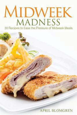 Midweek Madness: 30 Recipes to Ease the Pressur... 1548203890 Book Cover