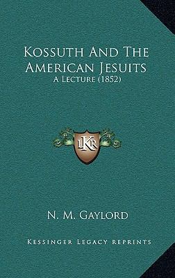 Kossuth and the American Jesuits: A Lecture (1852) 1168702674 Book Cover