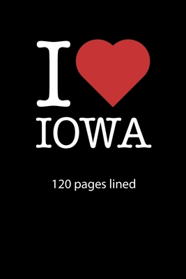 I love Iowa notebook 120 pages lined: I love Iowa notebook lined I love Iowa diary I love Iowa booklet I love Iowa recipe book  notebook ruled I love Iowa journal 120 pages 6x9 inches ca. DIN A5