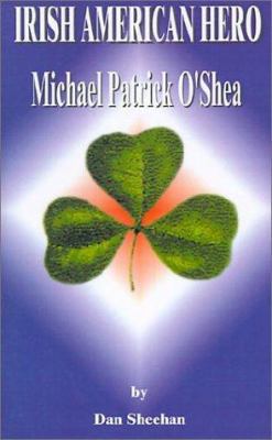 Irish American Hero: Michael Patrick O'Shea 1587212390 Book Cover