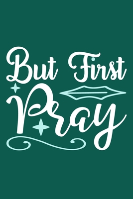 But First Pray: Blank Lined Journal Notebook Diary: Bible Quote Scripture Christian Gift Gratitude Prayer Journal For Women Men 6x9 | 110 Blank  Pages | Plain White Paper | Soft Cover Book