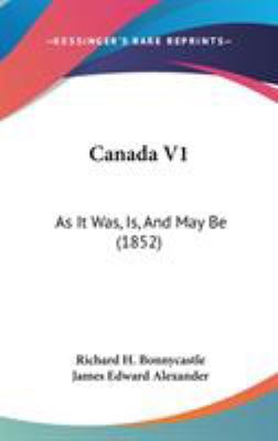 Canada V1: As It Was, Is, And May Be (1852) 1104033135 Book Cover