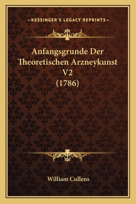 Anfangsgrunde Der Theoretischen Arzneykunst V2 ... [German] 1165905612 Book Cover