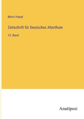 Zeitschrift für Deutsches Alterthum: 15. Band [German] 3382005808 Book Cover