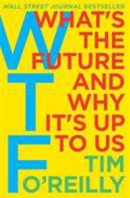 WTF?: What's the Future and Why It's Up to Us 0062565710 Book Cover