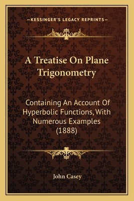 A Treatise On Plane Trigonometry: Containing An... 1164555383 Book Cover