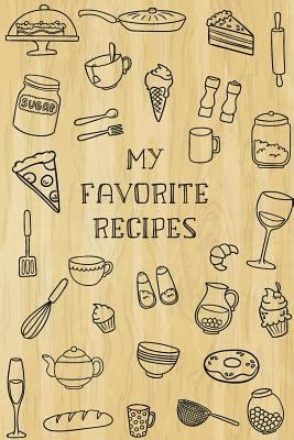 My Favorite Recipes: Custom Recipe Book, Family Cookbook, Blank Recipe Book, 100 Recipe Pages, Journal and Organizer, 6 X 9 Inches (Volume 1)