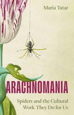 Arachnomania: Spiders and the Cultural Work The... 0691281025 Book Cover