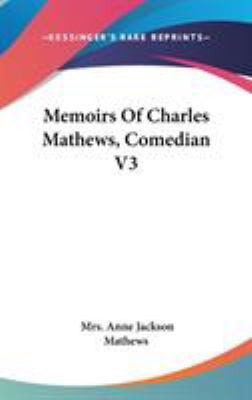Memoirs Of Charles Mathews, Comedian V3 0548163456 Book Cover