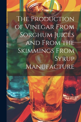 The Production of Vinegar From Sorghum Juices a... 1021607185 Book Cover